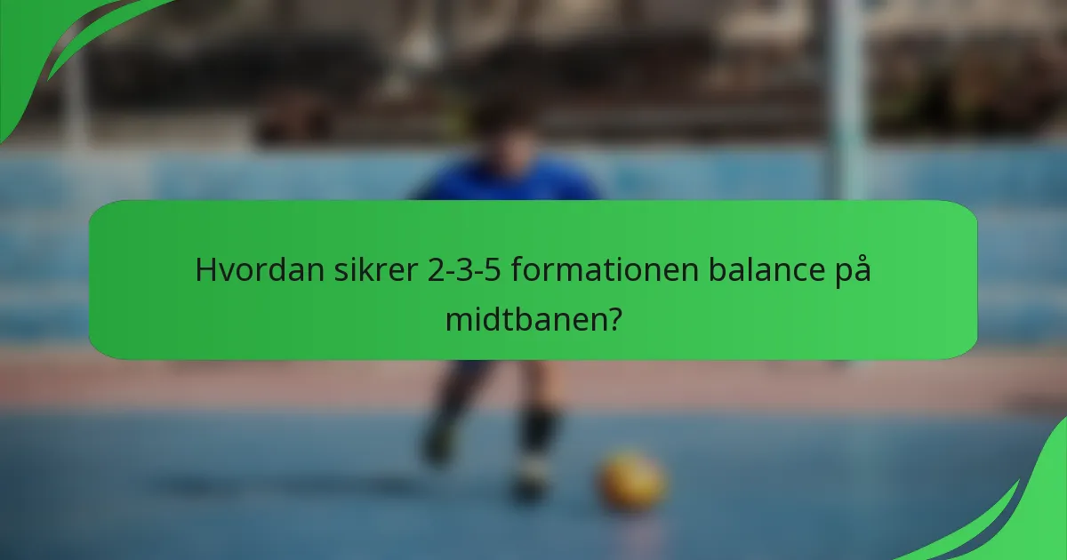 Hvordan sikrer 2-3-5 formationen balance på midtbanen?