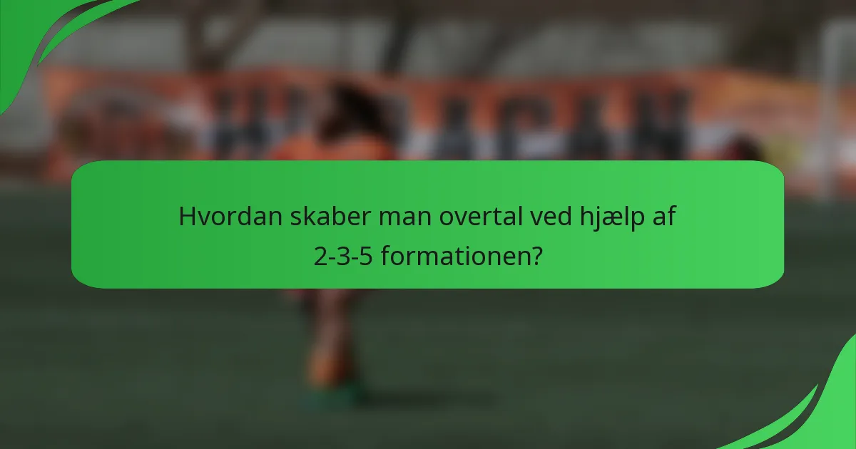 Hvordan skaber man overtal ved hjælp af 2-3-5 formationen?