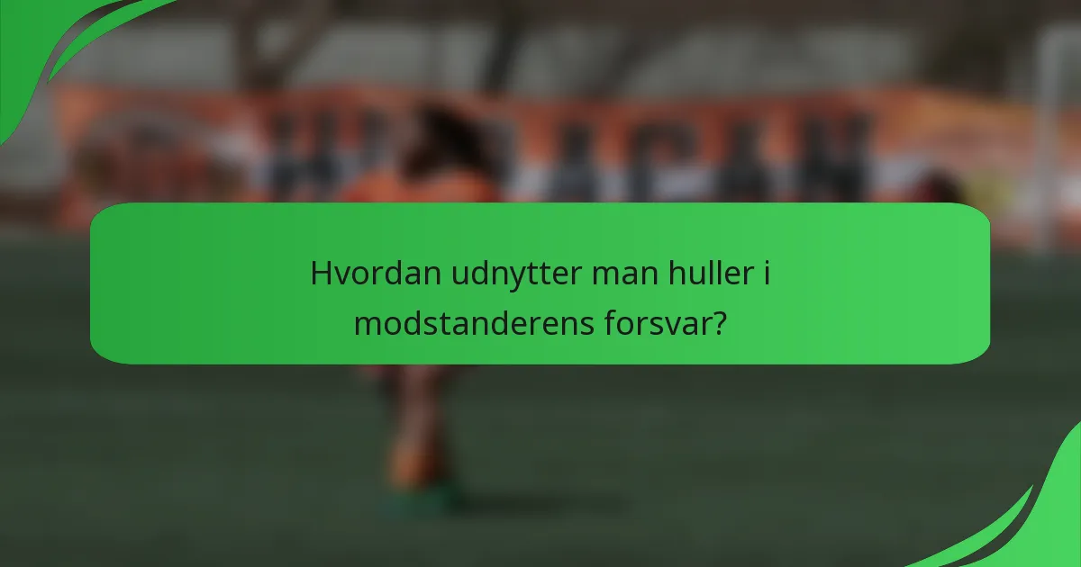 Hvordan udnytter man huller i modstanderens forsvar?