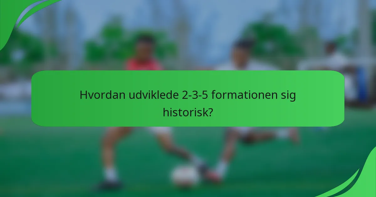 Hvordan udviklede 2-3-5 formationen sig historisk?